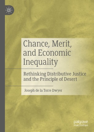 Chance, Merit, and Economic Inequality : Rethinking Distributive Justice and the Principle of Desert