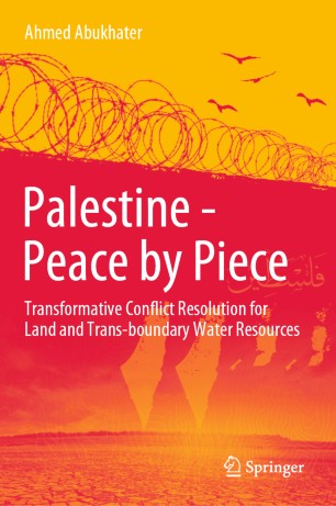 Palestine - Peace by Piece :Transformative Conflict Resolution for Land and Trans-boundary Water Resources