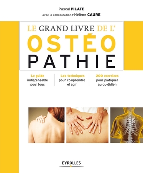 Le grand livre de l'ostéopathie :Le guide indispensable pour tous. les techniques pour comprendre et agir. 200 exercices pour pratiquer au quotidien.