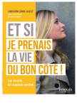 Et si je prenais la vie du bon côté ! : Les secrets de la pensée positive