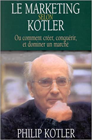 Le Marketing selon Kotler ou Comment créer, conquérir, et dominer un marché