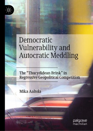 Democratic Vulnerability and Autocratic Meddling : The "Thucydidean Brink" in Regressive Geopolitical Competition