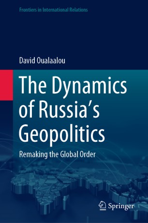 The Dynamics of Russia’s Geopolitics : Remaking the Global Order