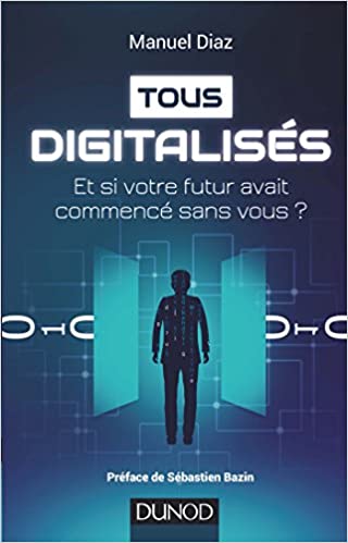 Tous digitalisés - Et si votre futur avait commencé sans vous ?: Et si votre futur avait commencé sans vous ?