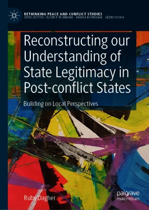 Reconstructing our Understanding of State Legitimacy in Post-conflict States : Building on Local Perspectives