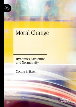 Moral Change : Dynamics, Structure, and Normativity