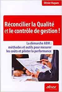 Réconcilier la qualité et le contrôle de gestion !: La démarche ABM : méthodes et outils pour mesurer les coûts et piloter la performance