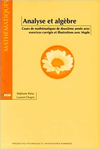 Analyse et algèbre:Cours de mathématiques de deuxième année avec exercices corrigés et illustrations avec Maple