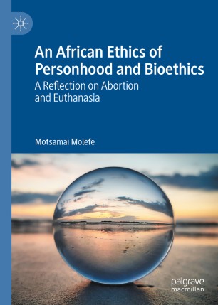 An African Ethics of Personhood and Bioethics : A Reflection on Abortion and Euthanasia