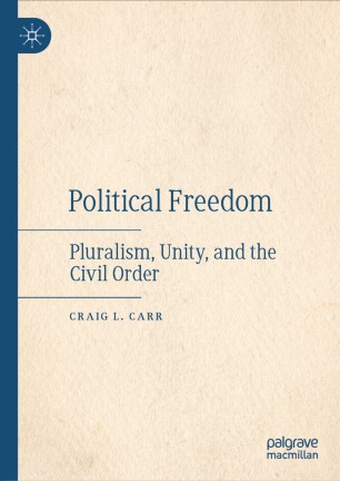 Political Freedom : Pluralism, Unity, and the Civil Order