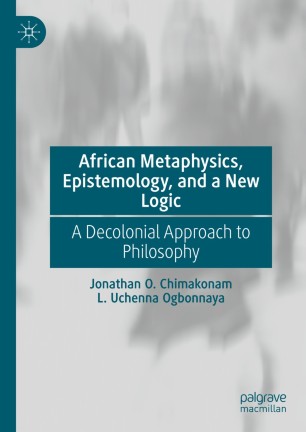 African Metaphysics, Epistemology and a New Logic : A Decolonial Approach to Philosophy