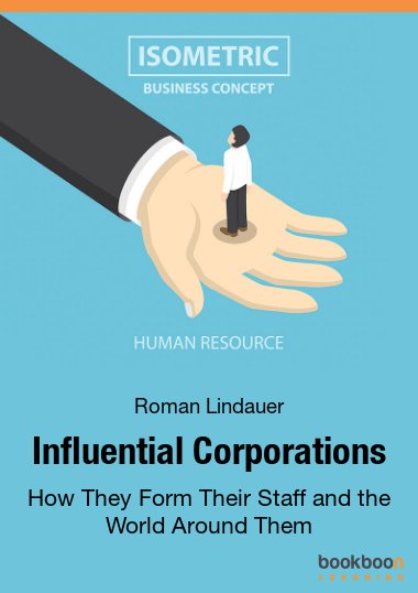 Influential Corporations : How They Form Their Staff and the World Around Them