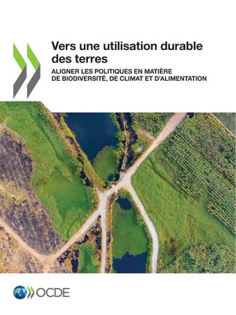 Vers une utilisation durable des terres Aligner les politiques en matière de biodiversité, de climat et d’alimentation