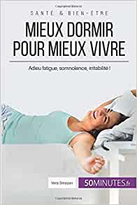 Mieux dormir pour mieux vivre: Adieu fatigue, somnolence, irritabilité