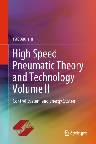 High Speed Pneumatic Theory and Technology Volume II : Control System and Energy System
