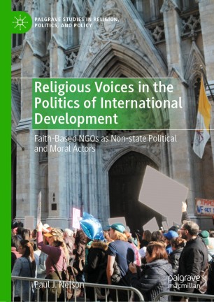 Religious Voices in the Politics of International Development : Faith-Based NGOs as Non-state Political and Moral Actors