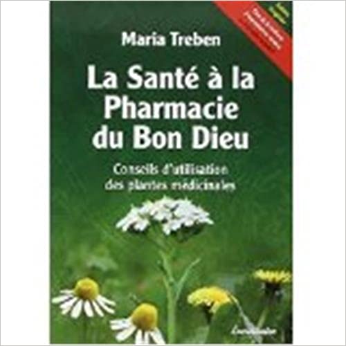 La Santé à la Pharmacie Du Bon Dieu: Conseils d'Utilisation Des Plantes Médicinales