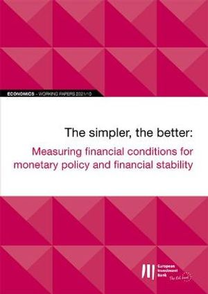 EIB Working Paper 2021/10 - The simpler, the better : Measuring financial conditions for monetary policy and financial stability
